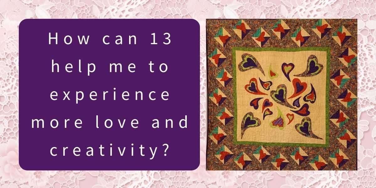 How can 13 help me to experience more love and creativity?