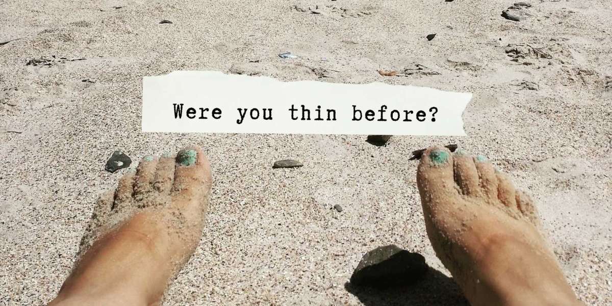 Were you thin before?