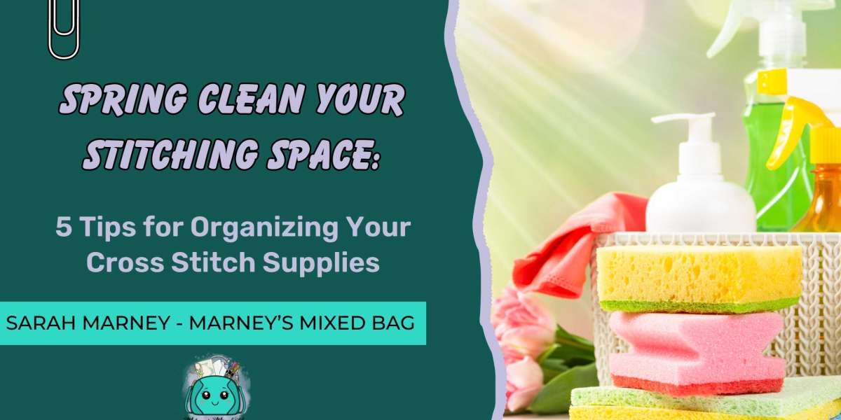 Spring Clean Your Stitching Space: 5 Tips for Organizing Your Cross Stitch Supplies