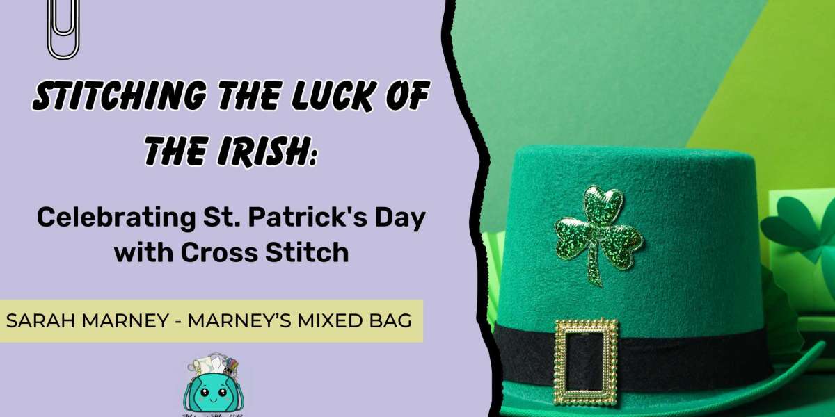 Stitching the Luck of the Irish: Celebrating St. Patrick's Day with Cross Stitch