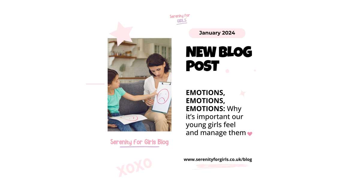 EMOTIONS, EMOTIONS, EMOTIONS - Why it's important that our young girls feel and manage them.......