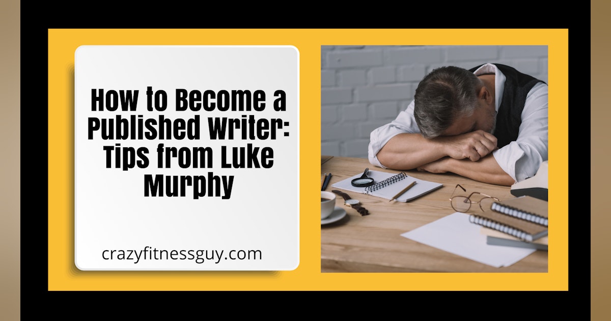 How to Become a Published Writer: Tips from Luke Murphy