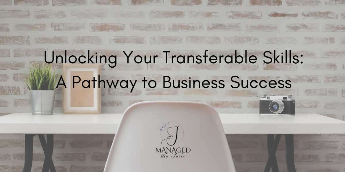 Unlocking Your Transferable Skills: A Pathway to Business Success