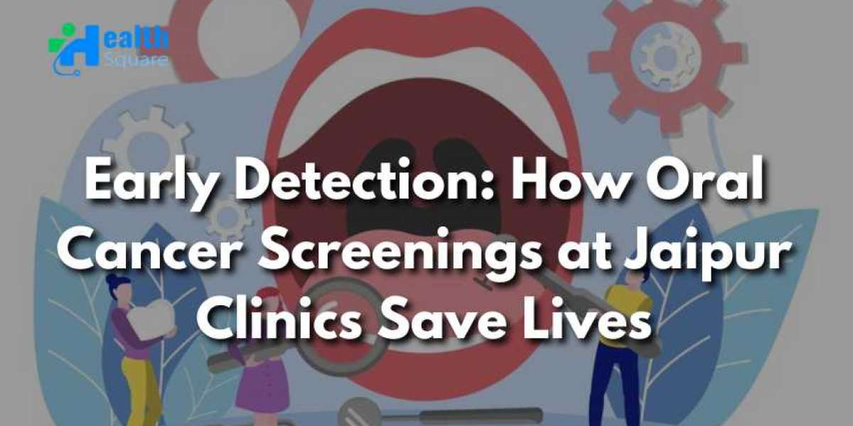 Early Detection: How Oral Cancer Screenings at Jaipur Clinics Save Lives