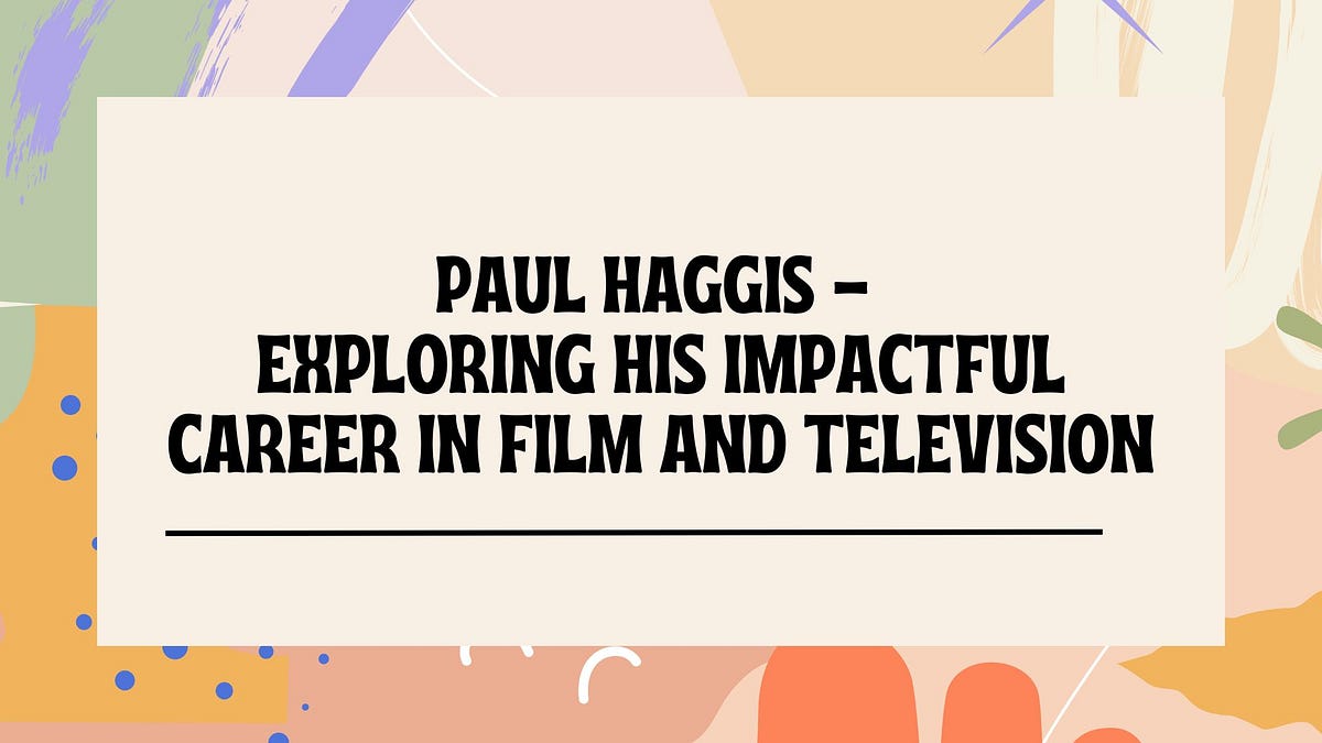 Paul Haggis - Exploring His Impactful Career in Film and Television | by Paulhaggisnews | Jun, 2024 | Medium