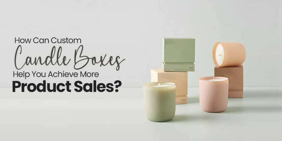 How Can Custom Candle Boxes Help You Achieve More Product Sales?