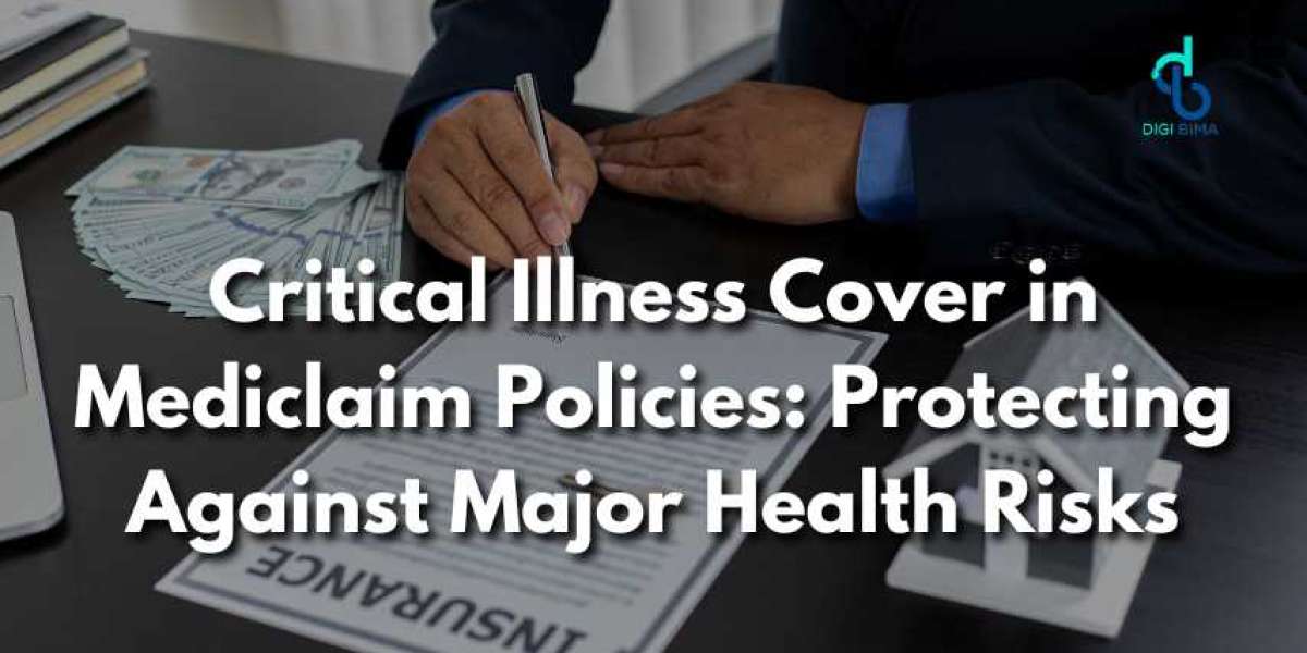 Critical Illness Cover in Mediclaim Policies: Protecting Against Major Health Risks