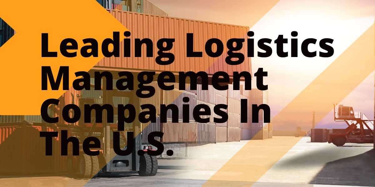 Leading Logistics Management Companies In The U.S.