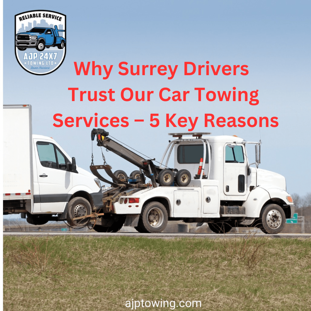 Why Surrey Drivers Trust Our Car Towing Services – 5 Key Reasons - Ajp Towing