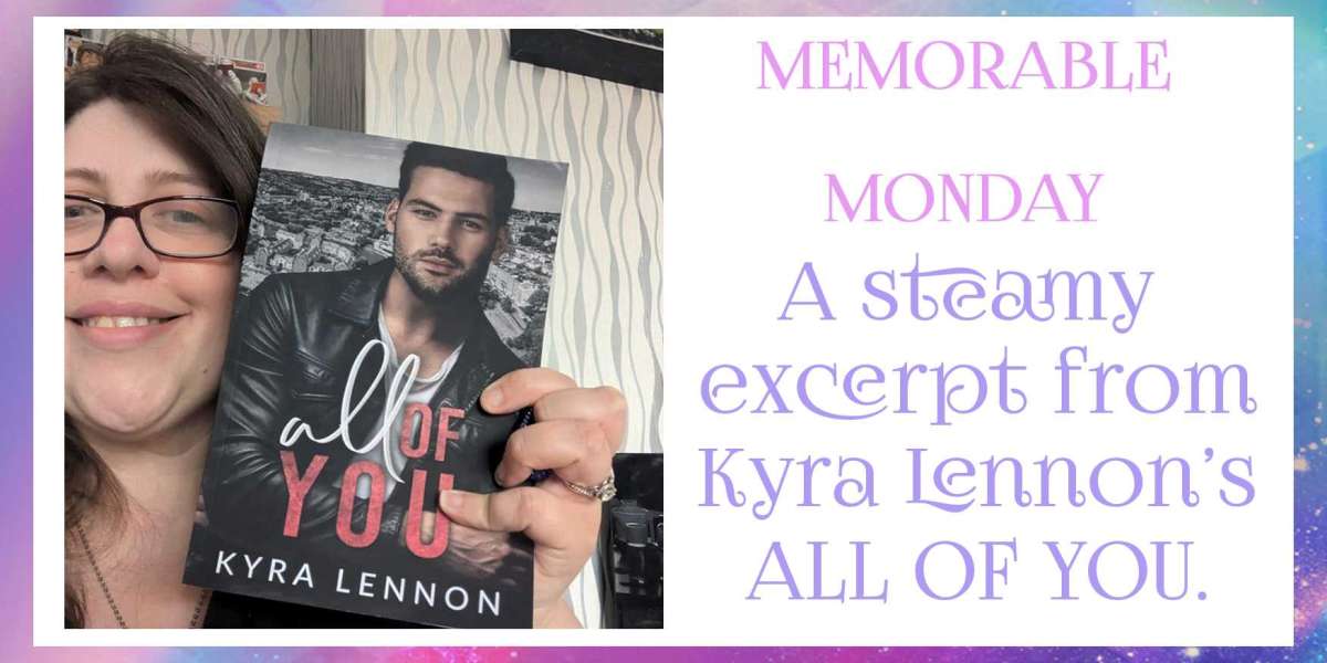 Memorable Monday - An Excerpt from ALL OF YOU, by Kyra Lennon