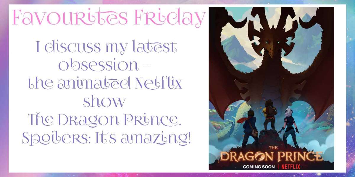 Favourites Friday - NETFLIX’S THE DRAGON PRINCE