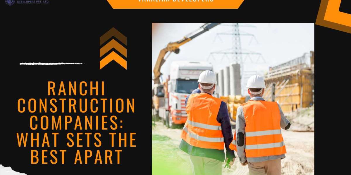 Ranchi Construction Companies: What Sets the Best Apart