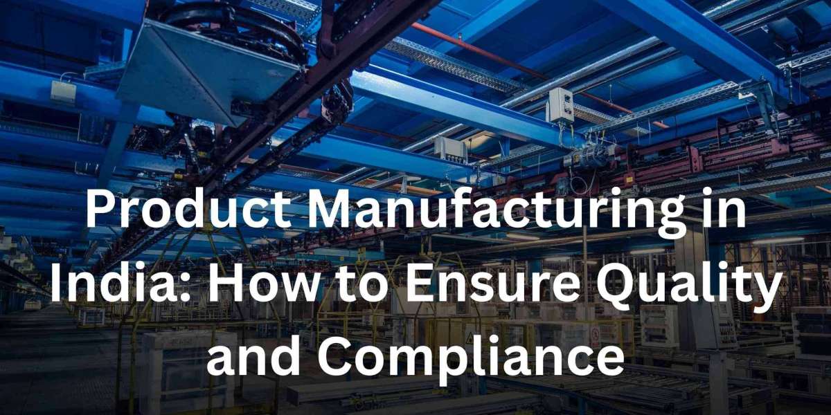 Product Manufacturing in India: How to Ensure Quality and Compliance