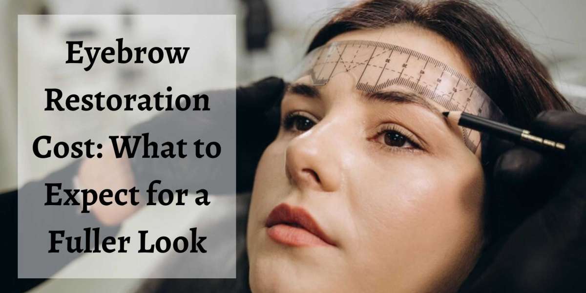 Eyebrow Restoration Cost: What to Expect for a Fuller Look