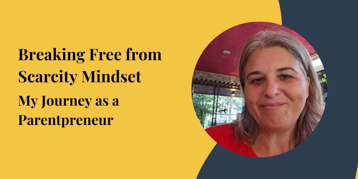 Breaking Free from Scarcity Mindset: My Journey as a Parentpreneur