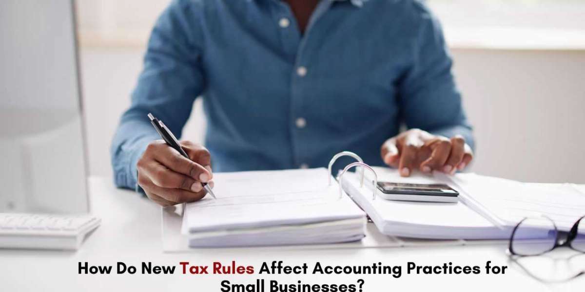 How Do New Tax Rules Affect Accounting Practices for Small Businesses?