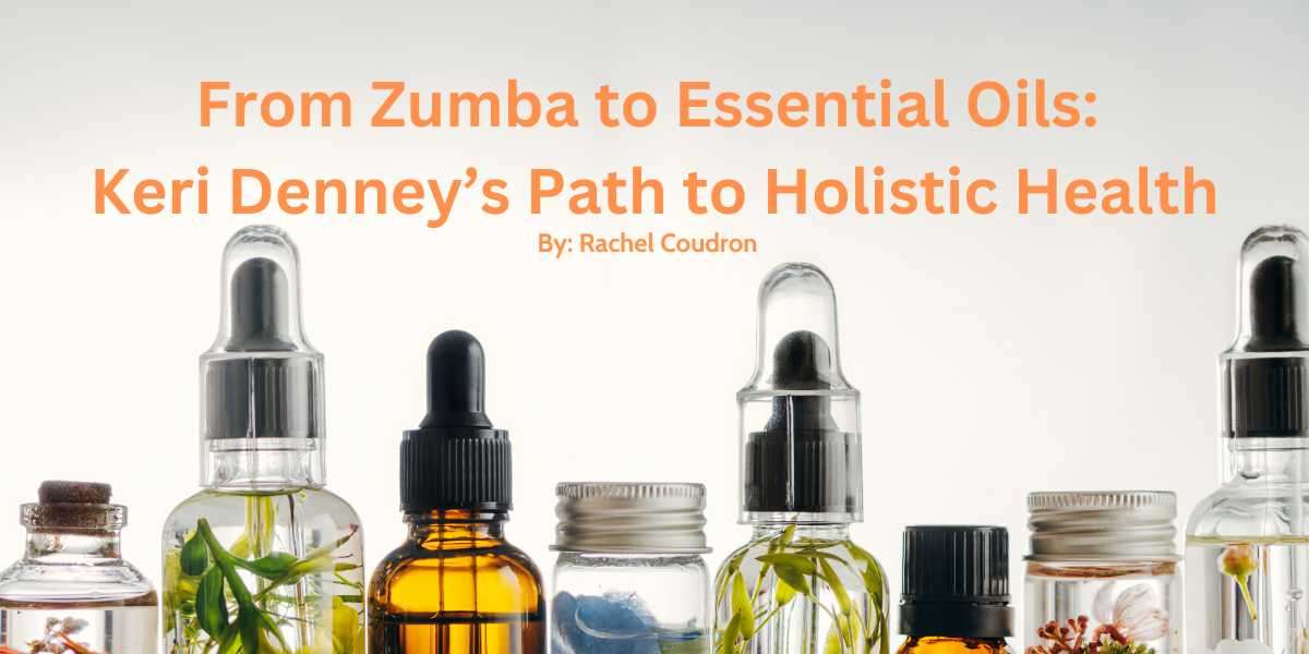 From Zumba to Essential Oils: Keri Denney’s Path to Holistic Health