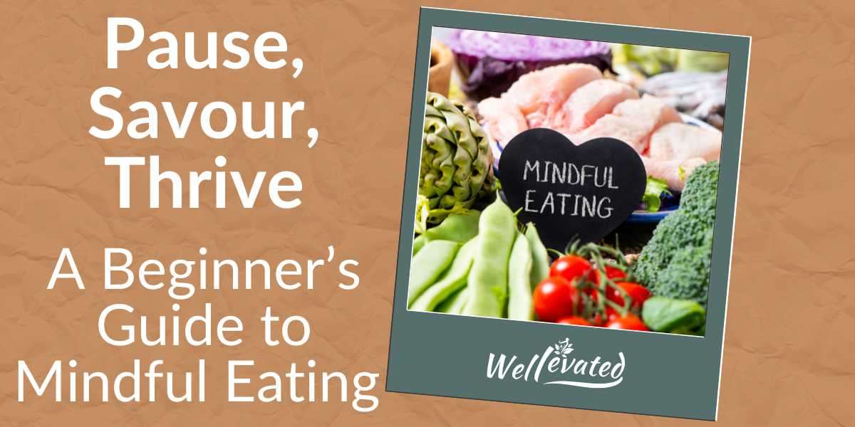 Pause, Savour, Thrive: A Beginner’s Guide to Mindful Eating