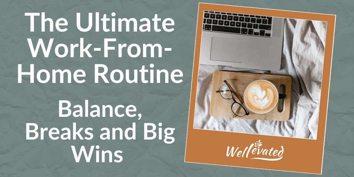 The Ultimate Work-From-Home Routine for Balance and Productivity