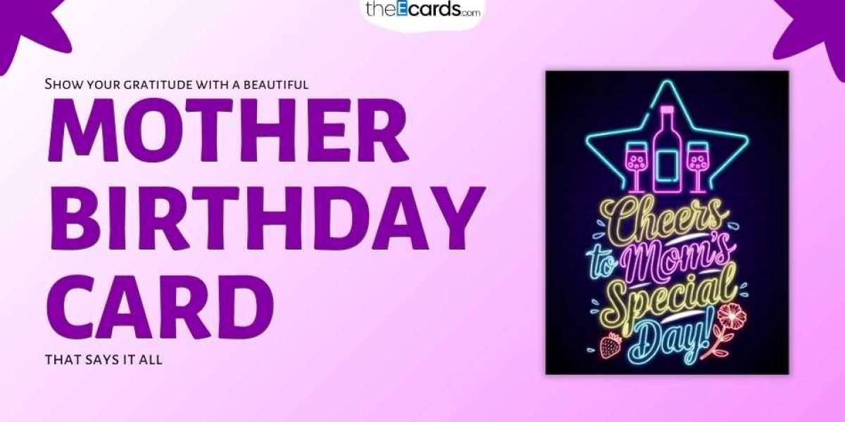 Mother's Birthday Cards: Tribute to the Woman That Meant the World to You